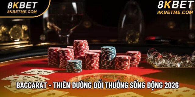 Baccarat - Thiên Đường Đổi Thưởng Sống Động Nhất 2026