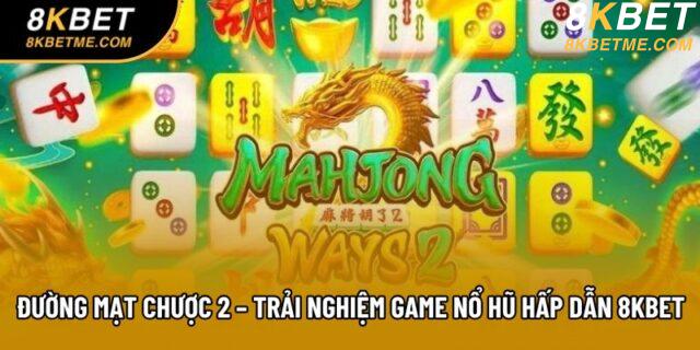 Đường Mạt Chược 2 – Trải Nghiệm Game Nổ Hũ Hấp Dẫn Tại 8kbet