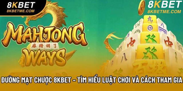 Đường Mạt Chược 8kbet – Tìm Hiểu Luật Chơi Và Cách Tham Gia