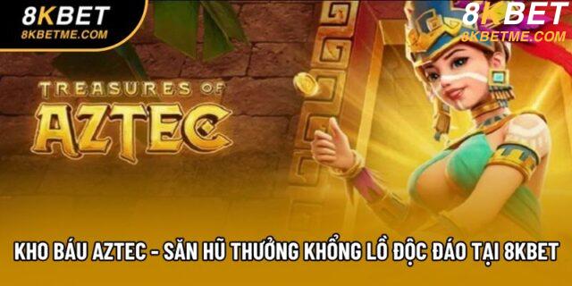 Kho Báu Aztec - Săn Hũ Thưởng Khổng Lồ Độc Đáo Tại 8kbet