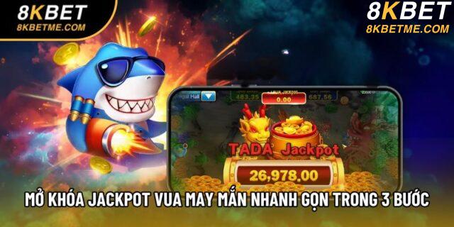 Mở khóa Jackpot Vua May Mắn nhanh gọn trong 3 bước