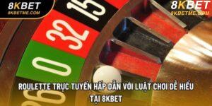 Roulette Trực Tuyến Hấp Dẫn Với Luật Chơi Dễ Hiểu Tại 8KBET