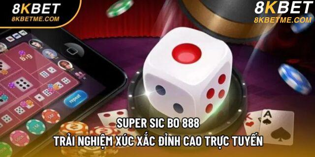 Super Sic Bo 888 -  Trải Nghiệm Xúc Xắc Đỉnh Cao Trực Tuyến